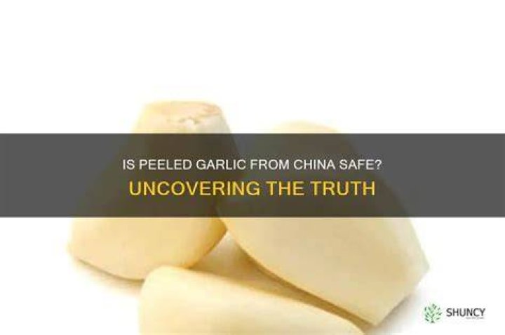 Is peeled garlic from China safe?